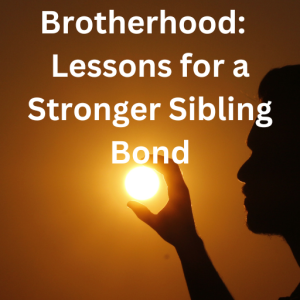 The Power of Brotherhood Lessons for a Stronger Sibling Bond