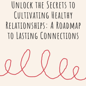 Unlock the Secrets to Cultivating Healthy Relationships