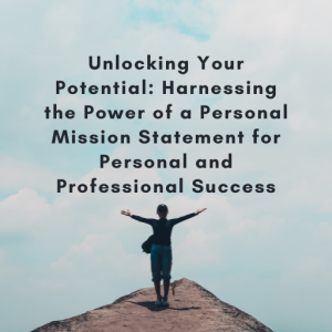 Unlocking Your Potential Harnessing the Power of a Personal Mission Statement for Personal and Professional Success (1)